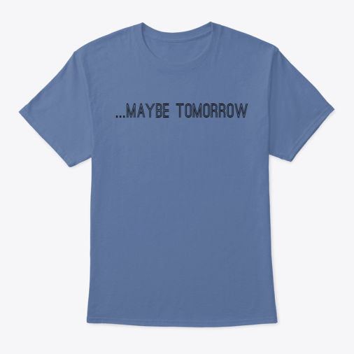 Maybe Tomorrow - Shirt